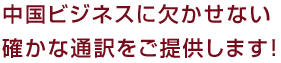 中国ビジネスに欠かせない確かな通訳をご提供します！