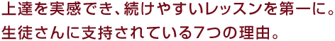 上達を実感でき、続けやすいレッスンを第一に。生徒さんに支持されている７つの理由。